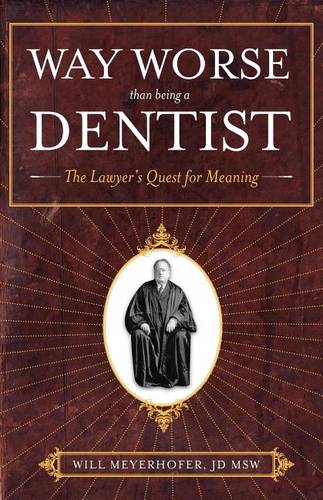 Way Worse Than Being a Dentist: The Lawyer&#39;s Quest for Meaning