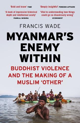 Myanmar&#39;s Enemy Within: Buddhist Violence and the Making of a Muslim &#39;Other&#39;