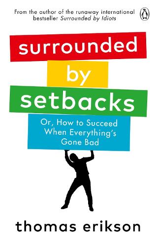 Surrounded by Setbacks: Or, How to Succeed When Everything&#39;s Gone Bad