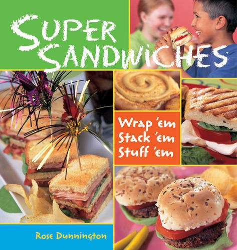 Super Sandwiches: Wrap &#39;em, Stack &#39;em, Stuff &#39;em