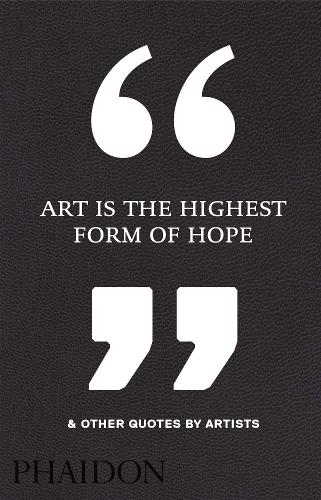 Art Is the Highest Form of Hope &amp; Other Quotes by Artists