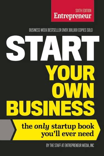 Start Your Own Business, Sixth Edition: The Only Startup Book You&#39;ll Ever Need