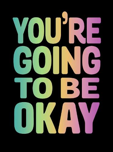 You&#39;re Going to Be Okay: Positive Quotes on Kindness, Love and Togetherness