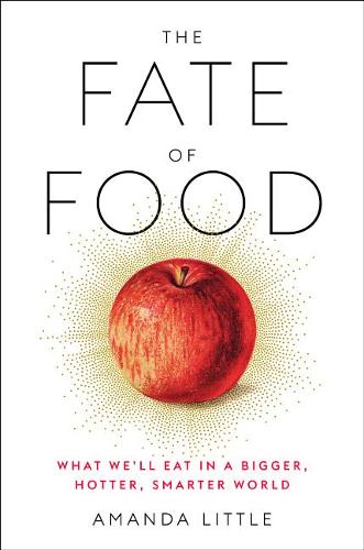 The Fate of Food: What We&#39;ll Eat in a Bigger, Hotter, Smarter World