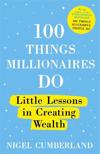 100 Things Millionaires Do: Little lessons in creating wealth