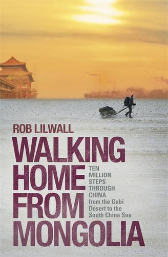Walking Home From Mongolia: Ten Million Steps Through China, From the Gobi Desert to the South China Sea