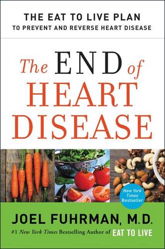 The End of Heart Disease: The Eat to Live Plan to Prevent and Reverse Heart Disease