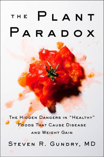 The Plant Paradox: The Hidden Dangers in &quot;Healthy&quot; Foods That Cause Disease and Weight Gain