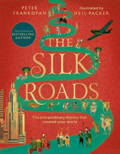 The Silk Roads: The Extraordinary History that created your World - Illustrated Edition