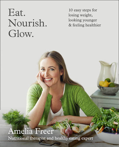 Eat. Nourish. Glow.: 10 easy steps for losing weight, looking younger &amp; feeling healthier