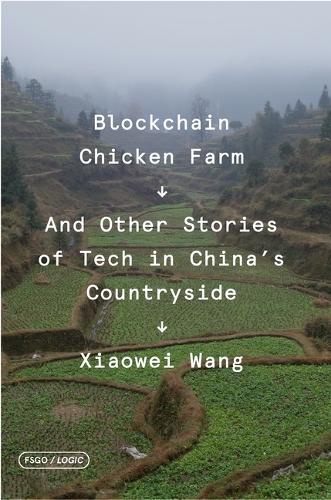 Blockchain Chicken Farm: And Other Stories of Tech in China&#39;s Countryside