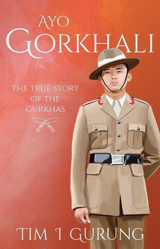 Ayo Gorkhali: The True Story of the Gurkhas