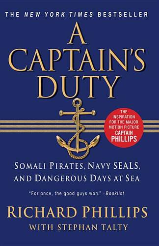A Captain&#39;s Duty: Somali Pirates, Navy SEALs, and Dangerous Days at Sea