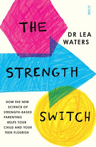 The Strength Switch: how the new science of strength-based parenting helps your child and your teen flourish