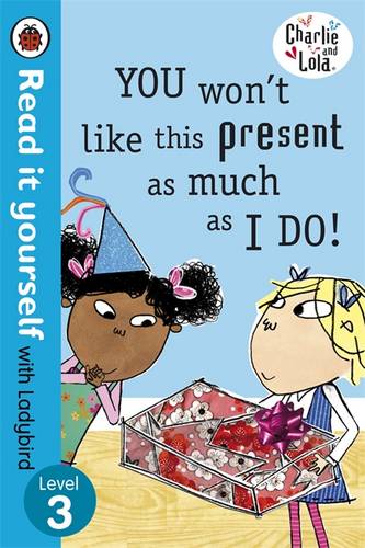 Read It Yourself With Ladybird: Level 3: Charlie And Lola: You Won&#39;t Like This Present