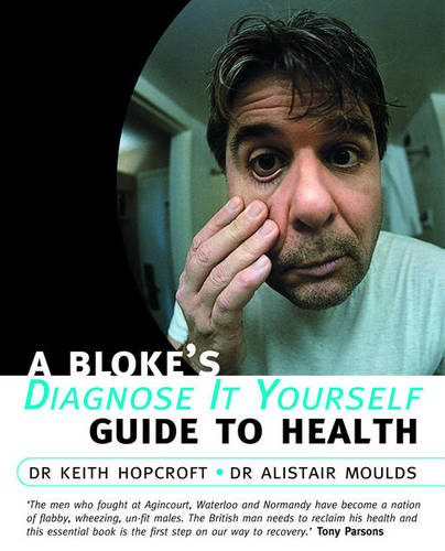 A Bloke&#39;s Diagnose-it-yourself Guide to Health