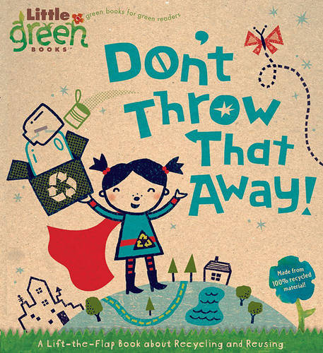 Don&#39;t Throw That Away!: A Lift-the-Flap Book about Recycling and Reusing