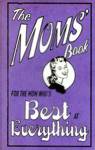 The Moms&#39; Book: For the Mom Who&#39;s Best at Everything