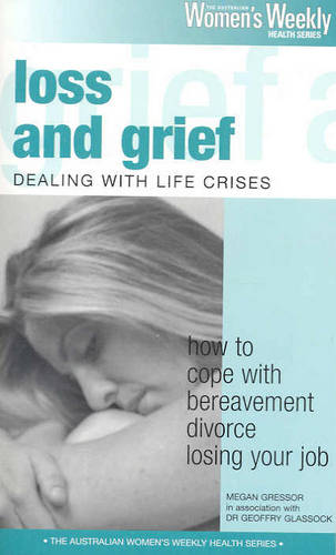 Loss and Grief: Dealing with Life Crises - How to Cope with Bereavement, Divorce, Losing Your Job