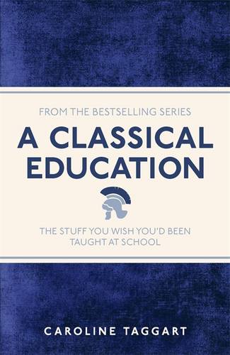 A Classical Education: The Stuff You Wish You&#39;d Been Taught At School