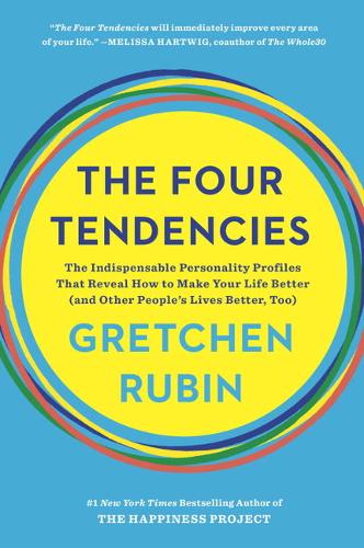 The Four Tendencies: The Indispensable Personality Profiles That Reveal How to Make Your Life Better (and Other People&#39;s Lives Better, Too)