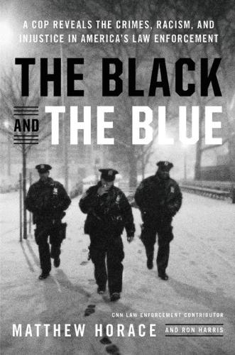 The Black and the Blue: A Cop Reveals the Crimes, Racism, and Injustice in America&#39;s Law Enforcement