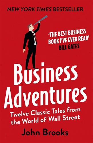 Business Adventures: Twelve Classic Tales from the World of Wall Street: The New York Times bestseller Bill Gates calls &#39;the best business book I&#39;ve ever read&#39;