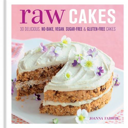 Raw Cakes: 30 Delicious, No-Bake, Vegan, Sugar-Free &amp; Gluten-Free Cakes