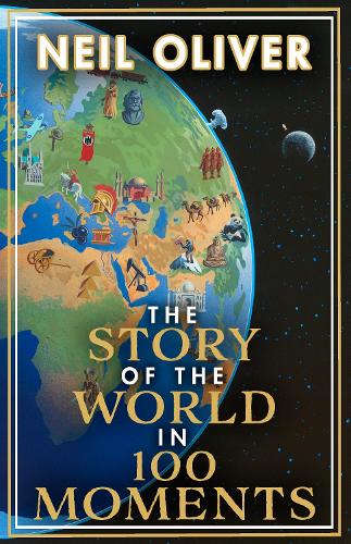 The Story of the World in 100 Moments: The ambitious new book by the bestselling author of The Story of the British Isles