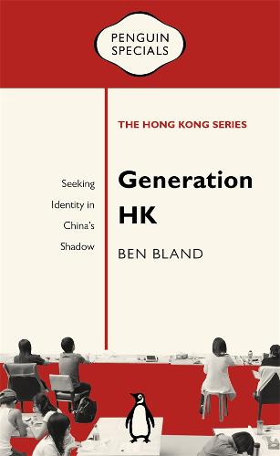 Generation HK: Seeking Identity in China&#39;s Shadow: Penguin Specials