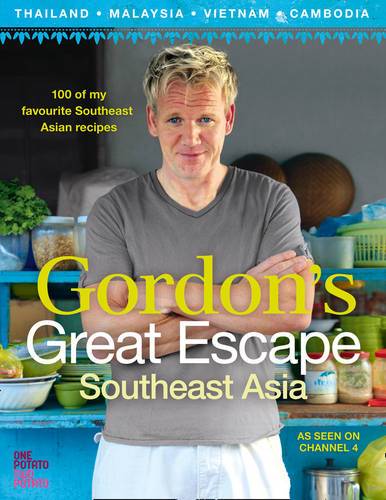 Gordon&#39;s Great Escape Southeast Asia: 100 of my favourite Southeast Asian recipes