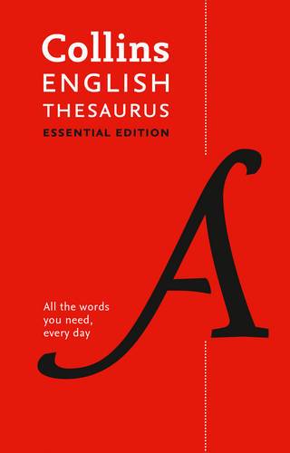 Collins English Essential Thesaurus: Everyday synonyms and antonyms