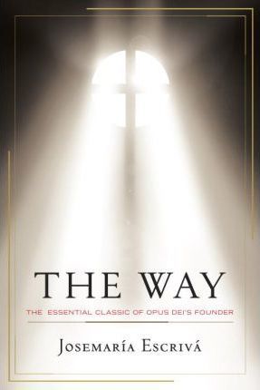 The Way: The Essential Classic of Opus Dei&#39;s Founder