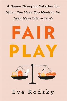 Fair Play: A Game-Changing Solution for When You Have Too Much to Do(and More Life to Live)