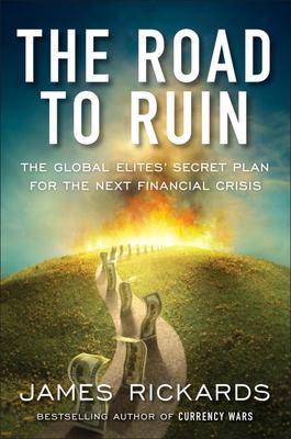 The Road to Ruin: The Global Elite&#39;s Secret Plan for the Next Financial Crisis