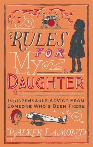 Rules for My Daughter: Indispensable Advice From Someone Who&#39;s Been There