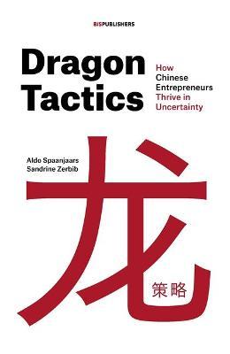 Dragon Tactics : How Chinese Entrepreneurs Thrive in Uncertainty