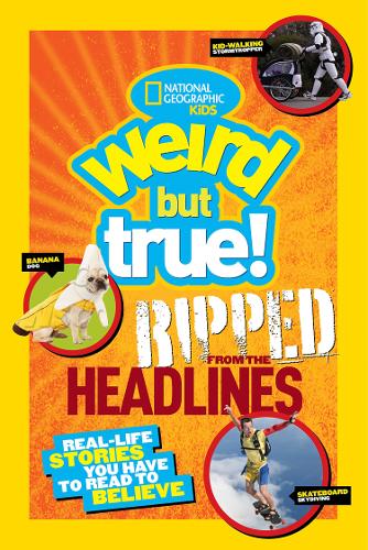 Weird But True! Ripped from the Headlines: Real-life Stories You Have to Read to Believe (Weird But True )