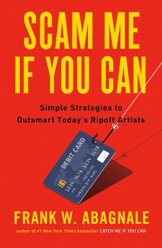 Scam Me If You Can: Simple Strategies to Outsmart Today&#39;s Ripoff Artists