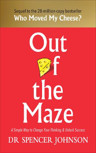 Out of the Maze: A Simple Way to Change Your Thinking &amp; Unlock Success