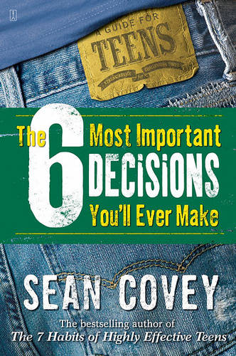 The 6 Most Important Decisions You&#39;ll Ever Make: A Guide For Teens