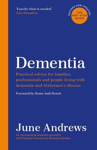 Dementia: The One-Stop Guide: Practical advice for families, professionals and people living with dementia and Alzheimer&#39;s disease: Updated Edition