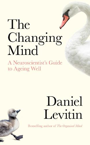The Changing Mind: A Neuroscientist&#39;s Guide to Ageing Well
