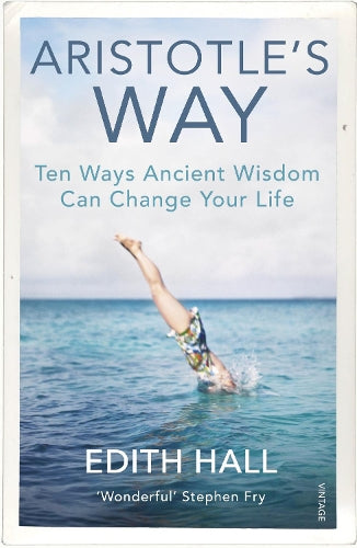 Aristotle’s Way: Ten Ways Ancient Wisdom Can Change Your Life