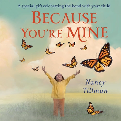Because You&#39;re Mine: A special gift celebrating the bond with your child