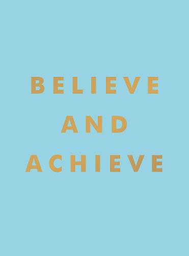 Believe and Achieve: Inspirational Quotes and Affirmations for Success and Self-Confidence