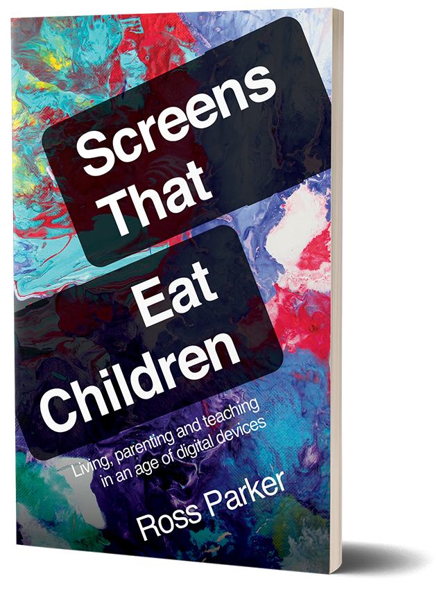 Screens That Eat Children: Living, parenting and teaching in an age of digital devices