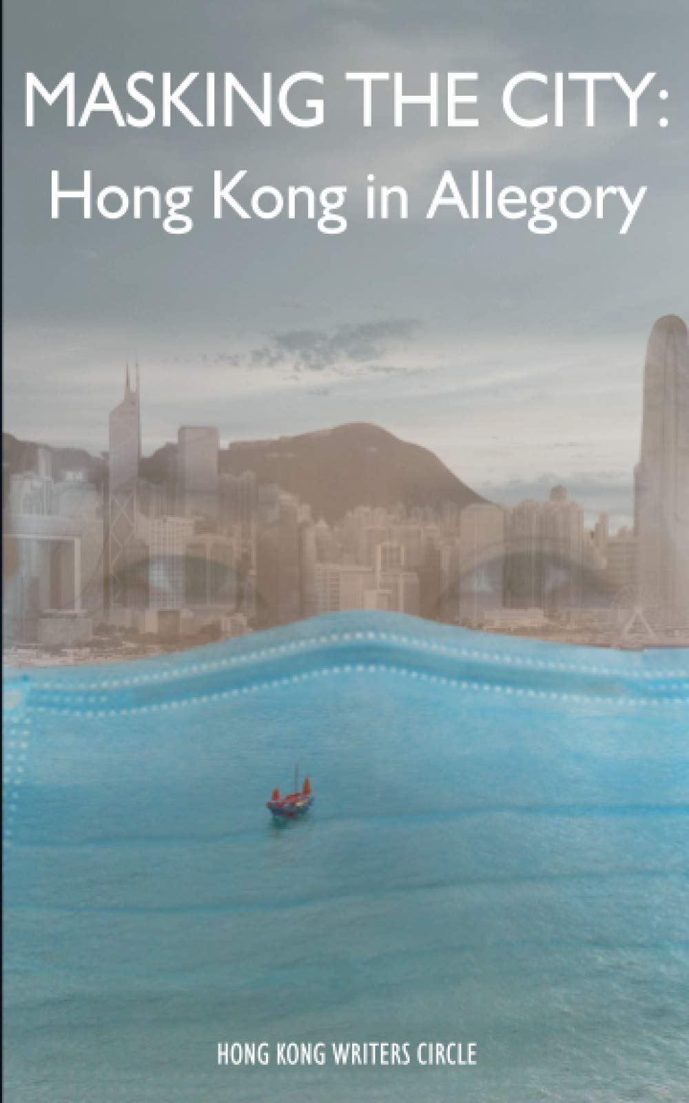 Masking the City: Hong Kong in Allegory (Hong Kong Writers Circle Anthology 