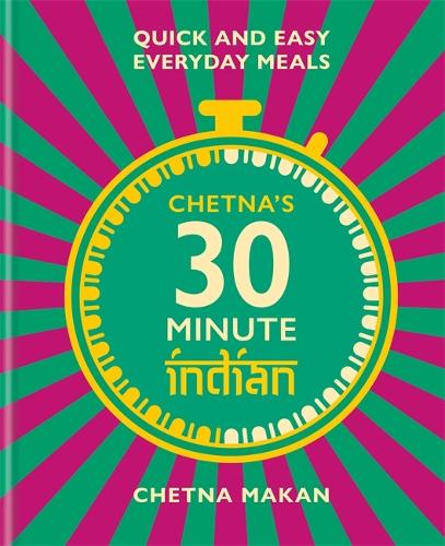 Chetna&#39;s 30-minute Indian: Quick and easy everyday meals