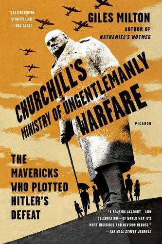 Churchill&#39;s Ministry of Ungentlemanly Warfare: The Mavericks Who Plotted Hitler&#39;s Defeat